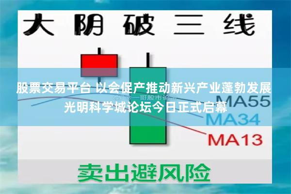 股票交易平台 以会促产推动新兴产业蓬勃发展 光明科学城论坛今日正式启幕