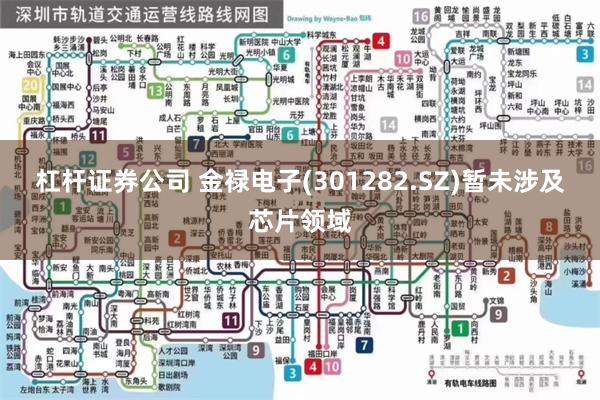 杠杆证券公司 金禄电子(301282.SZ)暂未涉及芯片领域